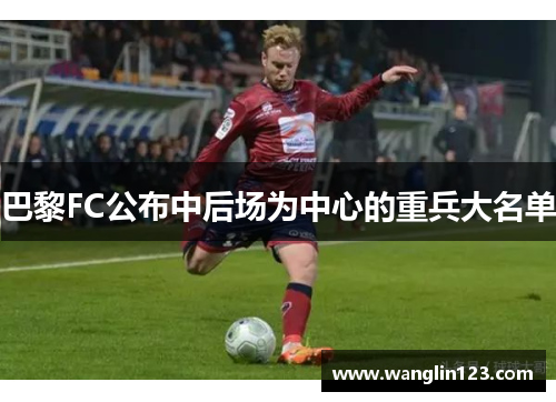 巴黎FC公布中后场为中心的重兵大名单