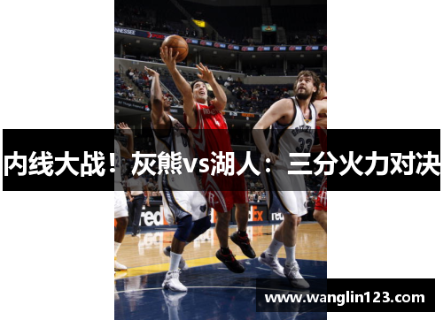 内线大战！灰熊vs湖人：三分火力对决