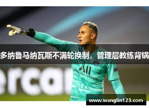 多纳鲁马纳瓦斯不满轮换制，管理层教练背锅